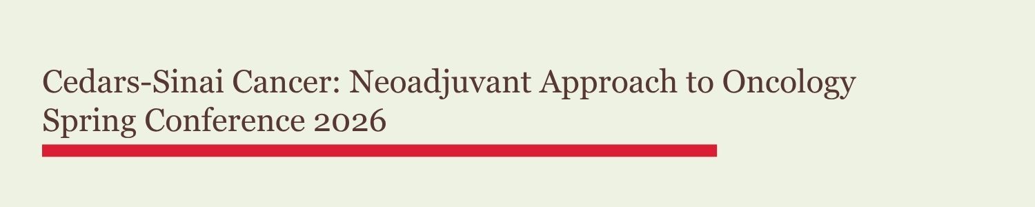Cedars-Sinai Cancer: Neoadjuvant Approach to Oncology Spring Conference 2026 Banner